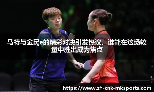 马特与金民e的精彩对决引发热议，谁能在这场较量中胜出成为焦点