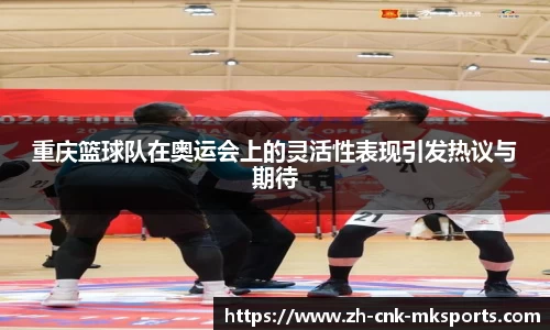 重庆篮球队在奥运会上的灵活性表现引发热议与期待