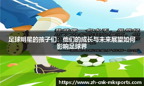 足球明星的孩子们:他们的成长与未来展望如何影响足球界